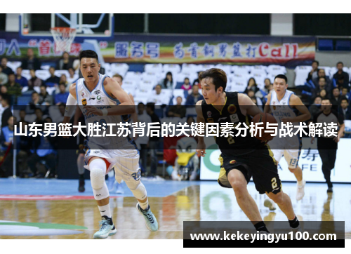 山东男篮大胜江苏背后的关键因素分析与战术解读